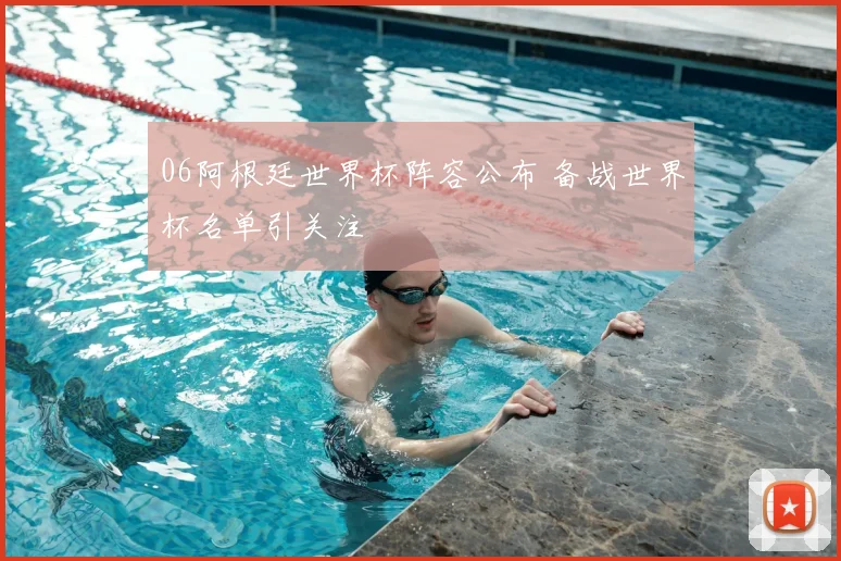 06阿根廷世界杯阵容公布 备战世界杯名单引关注