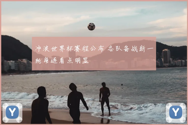冲浪世界杯赛程公布 各队备战新一轮角逐看点明显